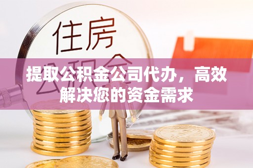 灌云提取公积金公司代办，高效解决您的资金需求