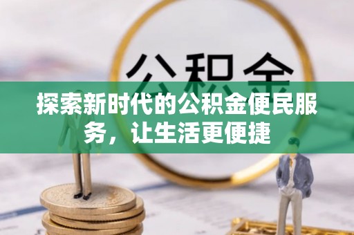 灌云探索新时代的公积金便民服务，让生活更便捷