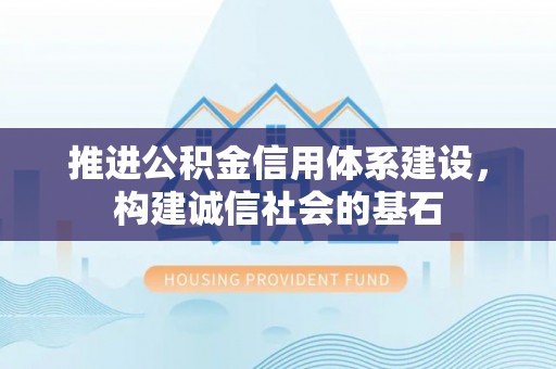 灌云推进公积金信用体系建设，构建诚信社会的基石