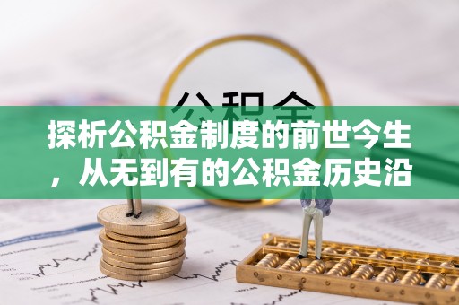 灌云探析公积金制度的前世今生，从无到有的公积金历史沿革解析