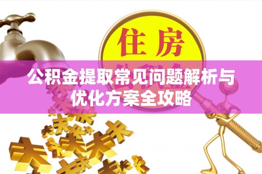 灌云公积金提取常见问题解析与优化方案全攻略
