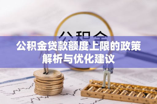 灌云公积金贷款额度上限的政策解析与优化建议