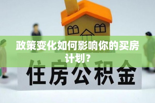 灌云政策变化如何影响你的买房计划？