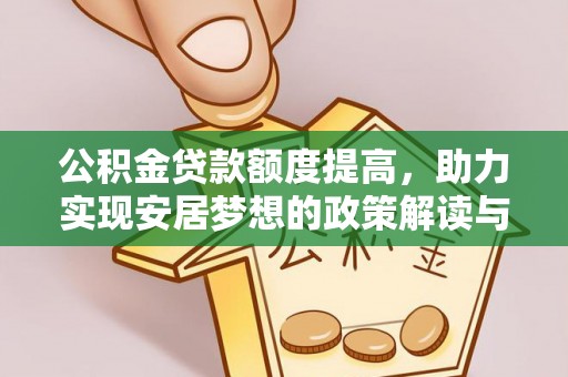 灌云公积金贷款额度提高，助力实现安居梦想的政策解读与未来展望