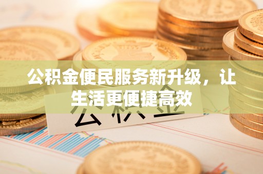 灌云公积金便民服务新升级，让生活更便捷高效
