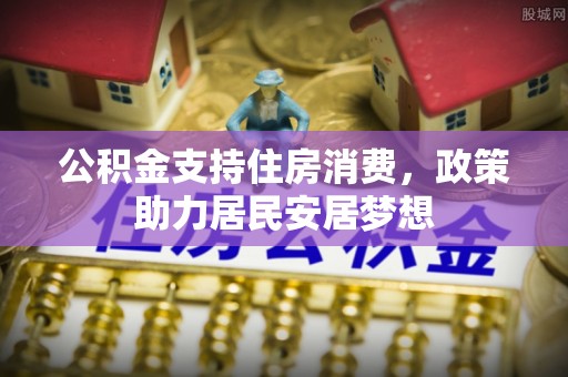 灌云公积金支持住房消费，政策助力居民安居梦想