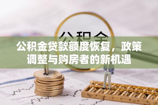灌云公积金贷款额度恢复，政策调整与购房者的新机遇