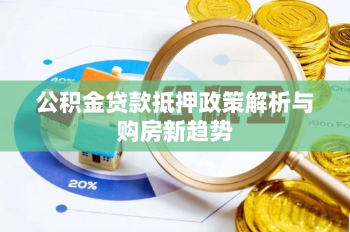 灌云公积金贷款抵押政策解析与购房新趋势